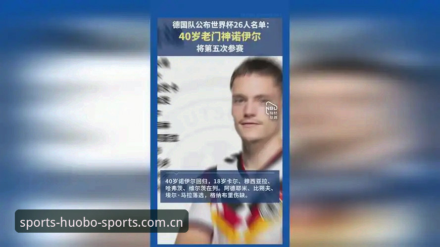 火博体育账号注册iOS版 德国队世界杯大名单分析教程:诺伊尔回归与18岁新星入阵,火博体育全站入口看球指南